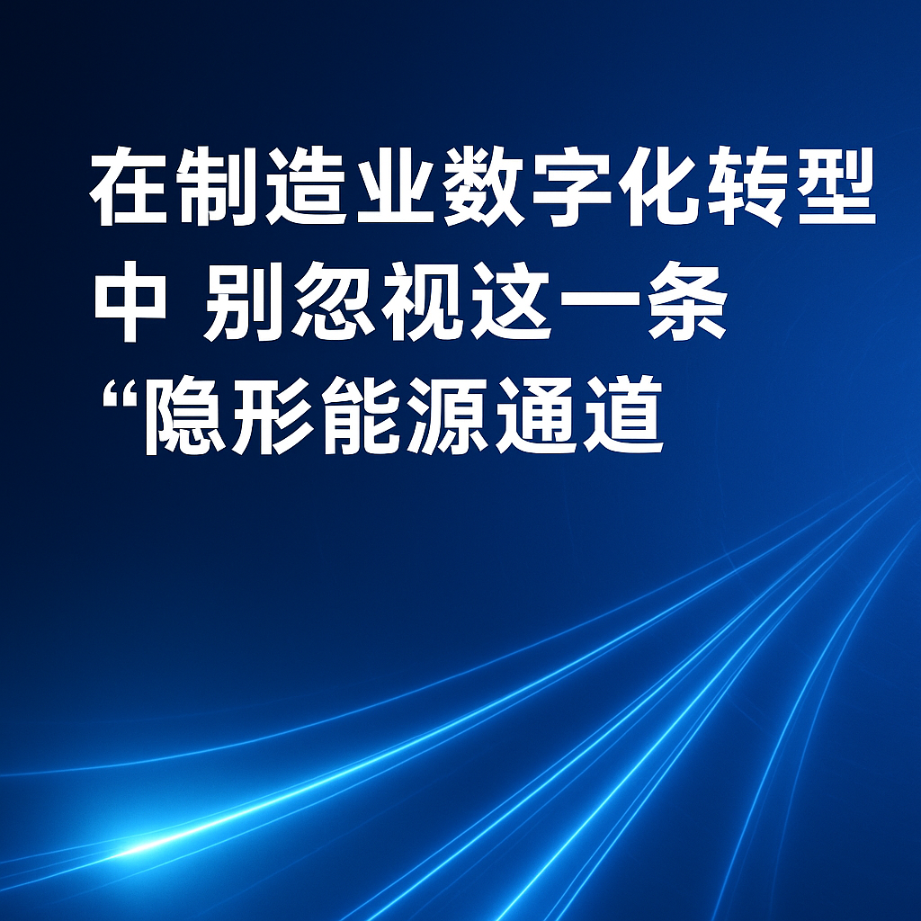 在制造业数字化转型中，，，，，，，别忽视这一条“隐形能源通道”