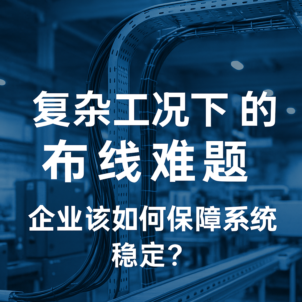 重大工况下的布线难题，，，，，，，企业该怎样包管系统稳固？？？